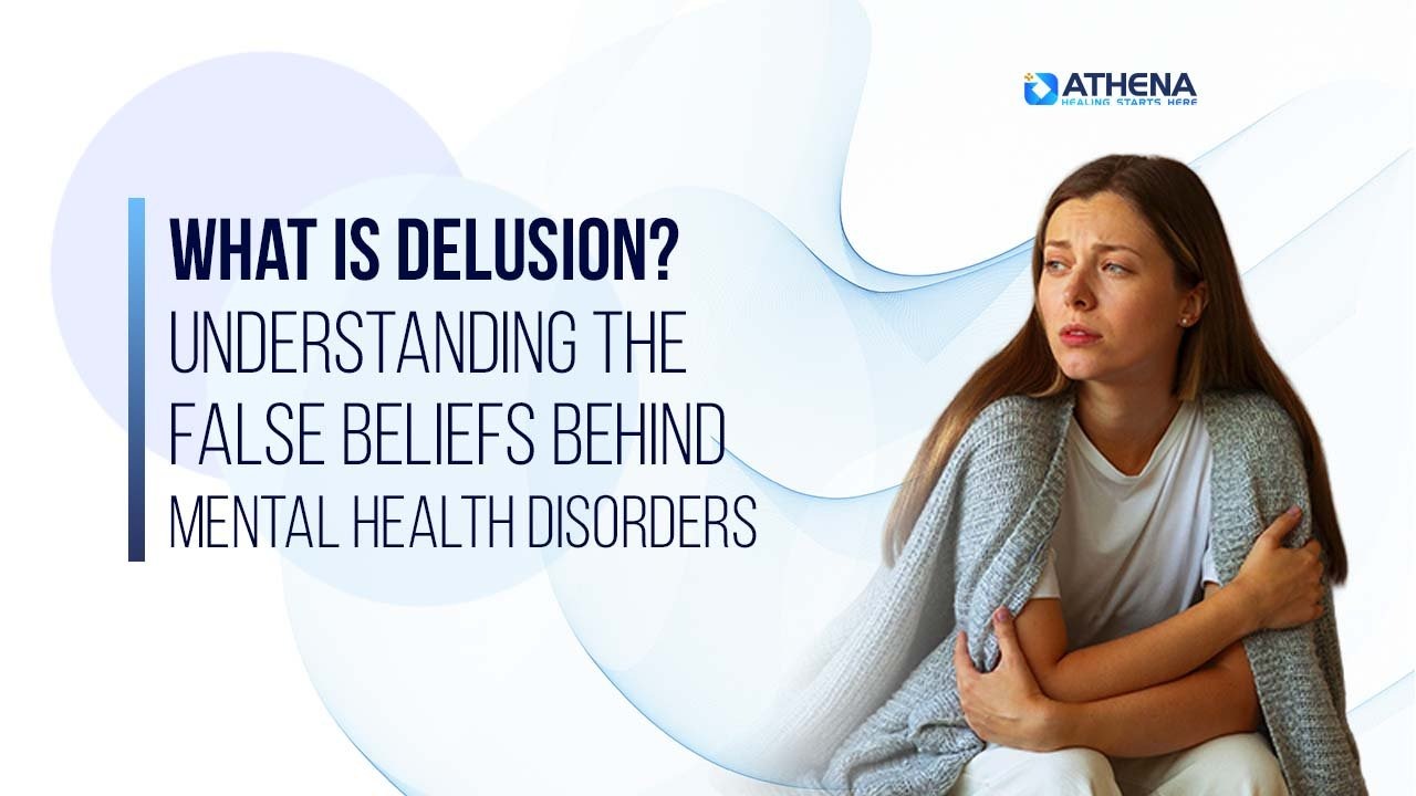 What is Delusion? Understanding the False Beliefs Behind Mental Health Disorders