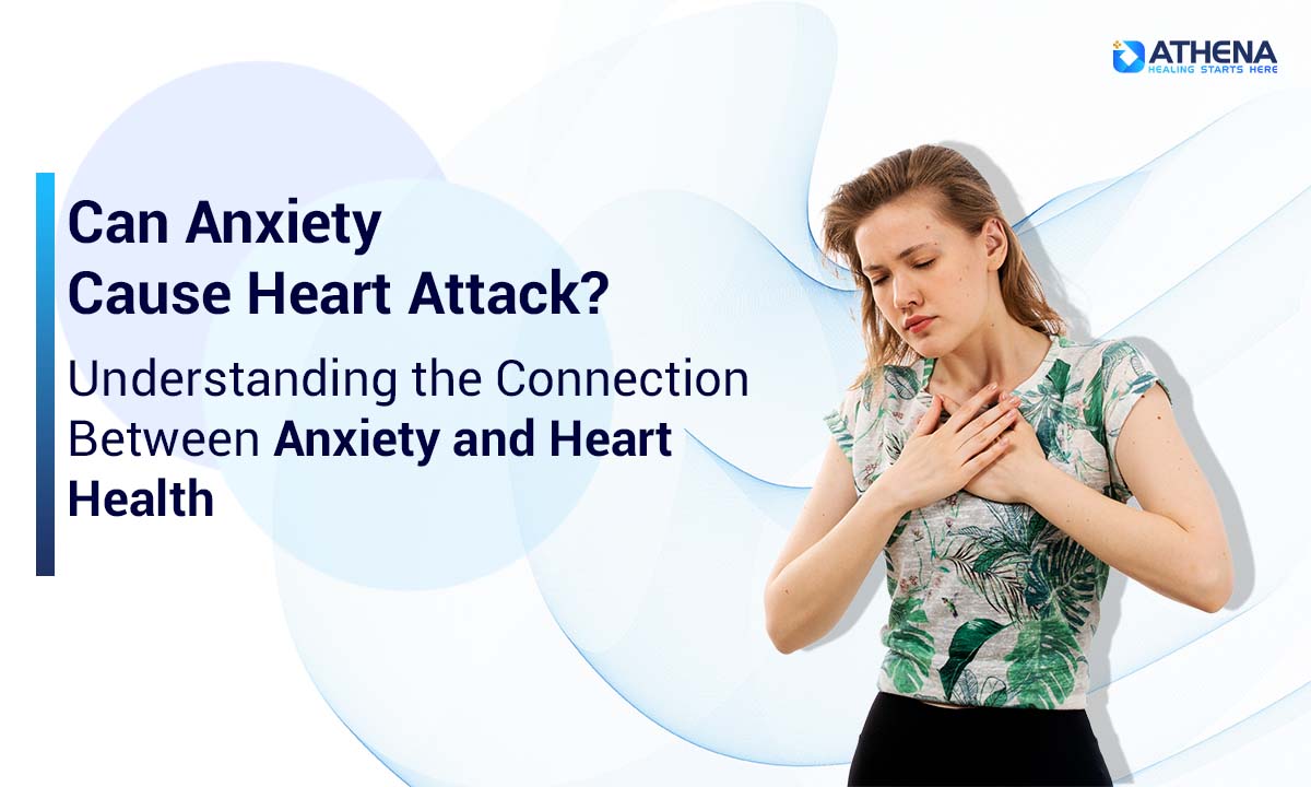 Can Anxiety Cause Heart Attack? Understanding the Connection Between Anxiety and Heart Health