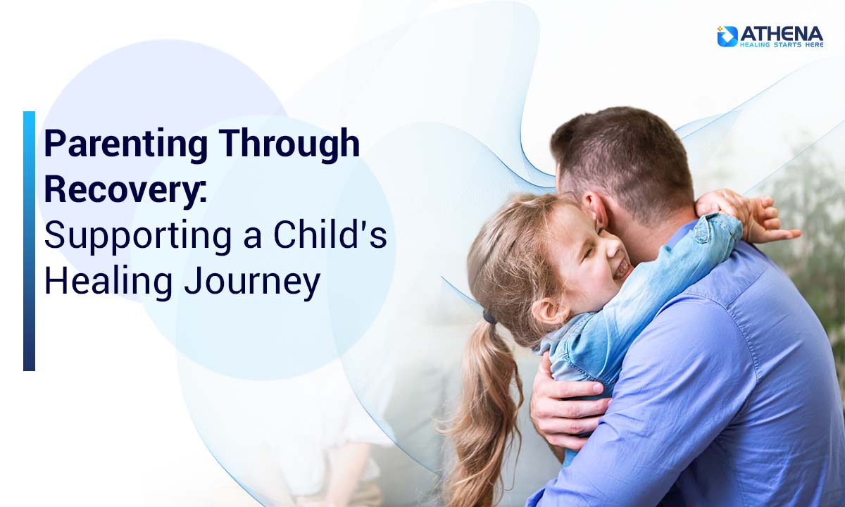 Parenting Through Recovery: Supporting a Child’s Healing Journey