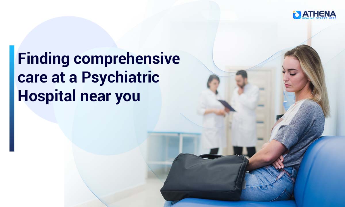 Choosing the Right Psychiatric Hospital Near You for Complete Care