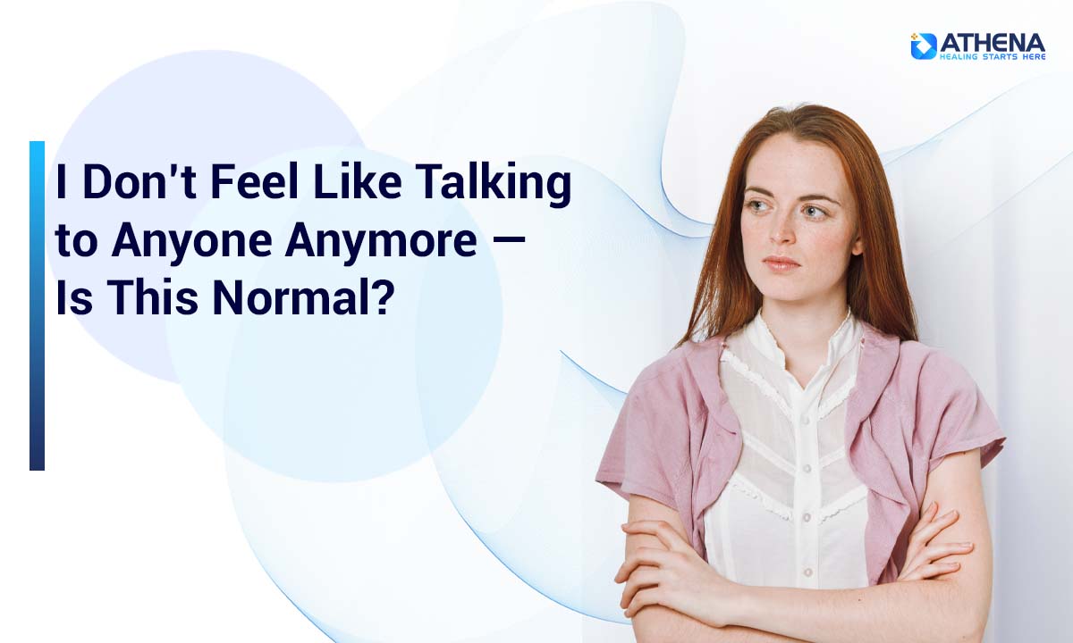 Don't Feel Like Talking to Anyone? Causes & What to Do