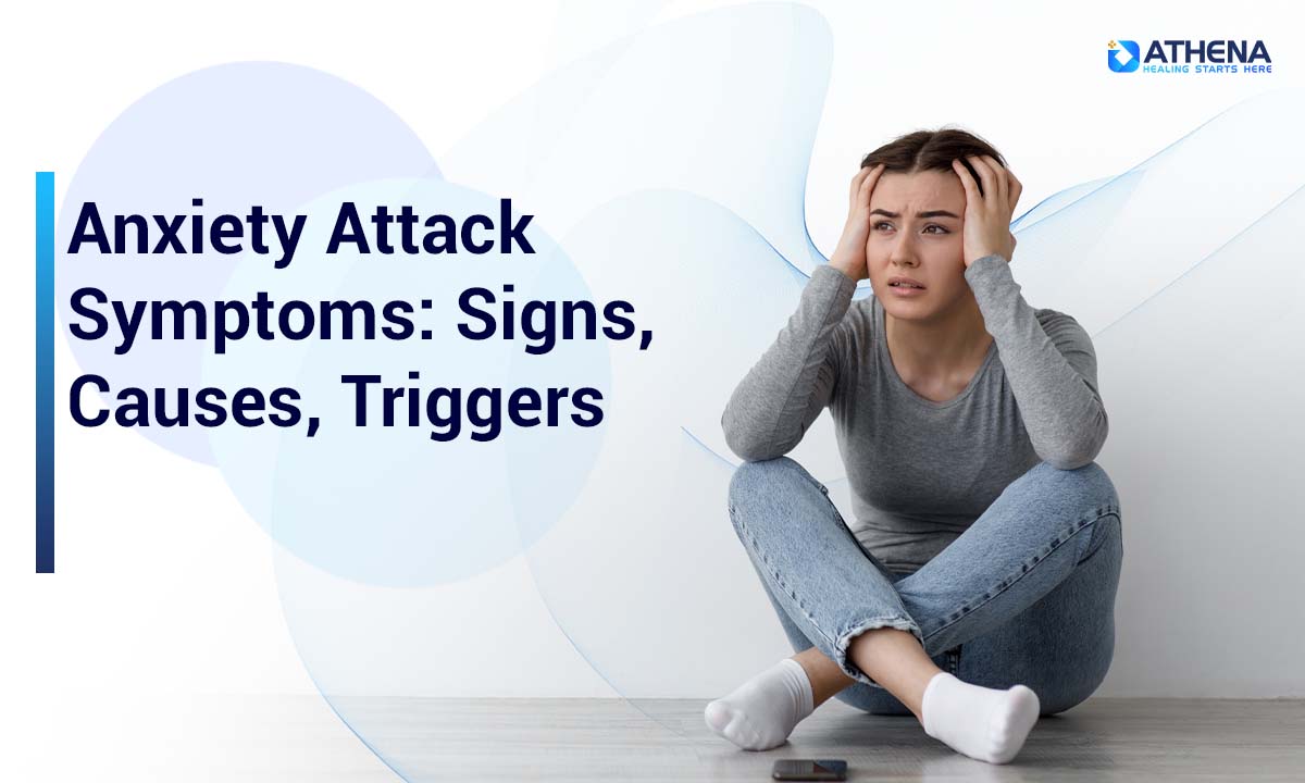 Anxiety Attack Symptoms: Signs, Causes, Triggers & When to Seek Help