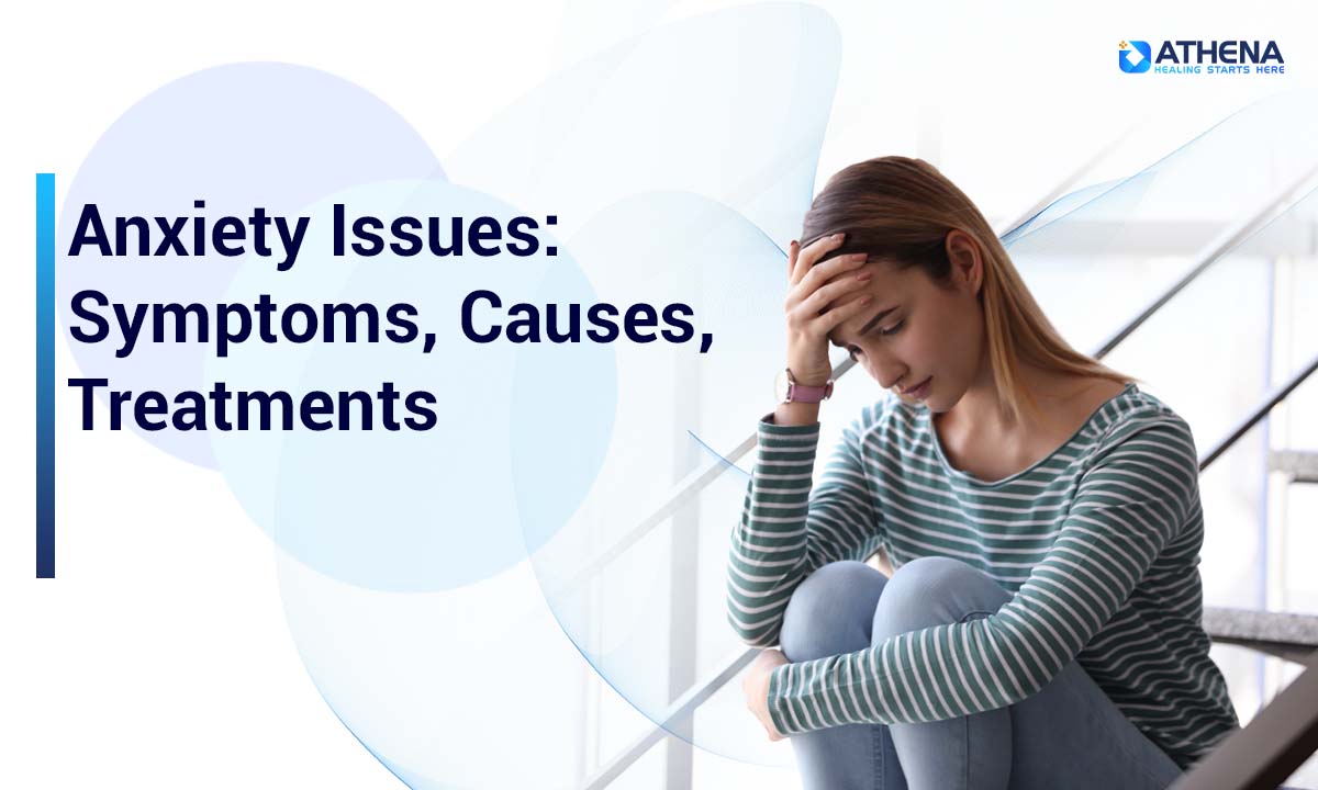 Anxiety Issues: Symptoms, Causes, Treatment, and Ways to Regain Control of Your Life