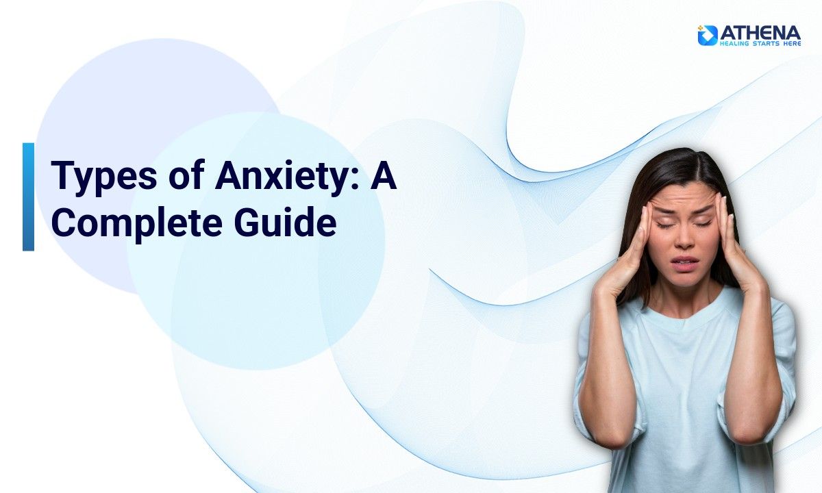 Types of Anxiety: Understanding Different Anxiety Disorders, Symptoms, and Treatment Options